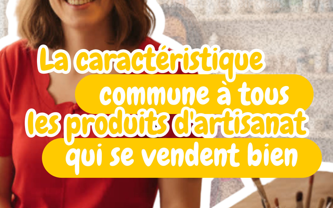 La caractéristique commune à tous les produits d&rsquo;artisanat qui se vendent bien [S01E04]