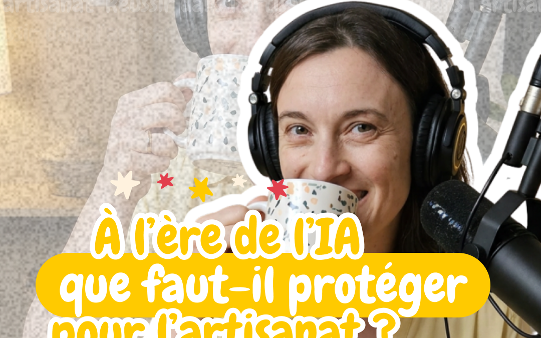À l’ère de l’IA, que faut-il protéger pour l’artisanat ? [S01E10]